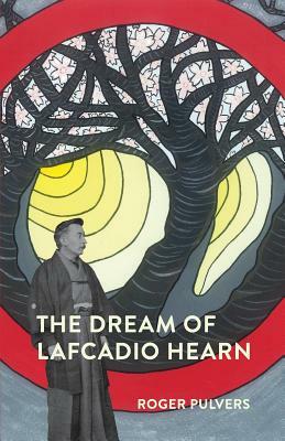 The Dream of Lafcadio Hearn: a novel, with an introduction (The Life of Lafcadio Hearn) by Roger Pulvers