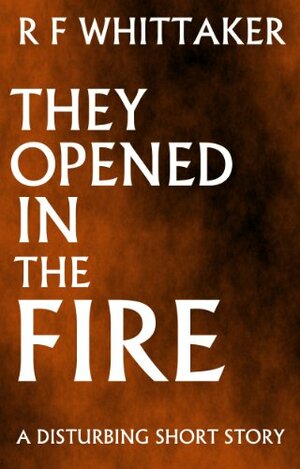 They Opened In The Fire by Richard Whittaker