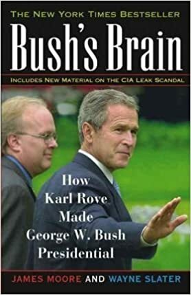 Bush's Brain: How Karl Rove Made George W. Bush Presidential by James Moore