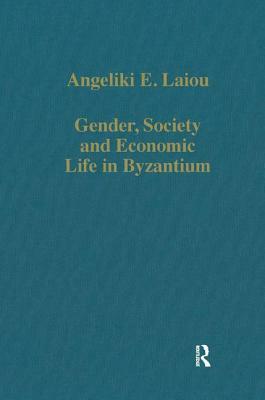 Gender, Society and Economic Life in Byzantium by Angeliki E. Laiou