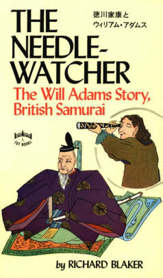 Needle-Watcher: The Will Adams Story British Samurai by Richard Blaker