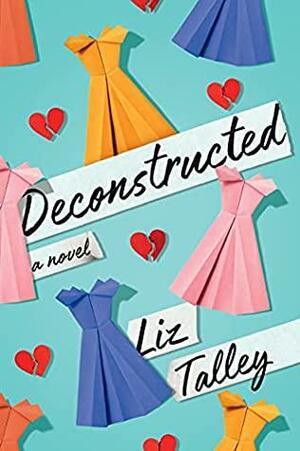 Deconstructed: A Novel by Liz Talley
