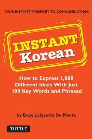 Instant Korean: How to Express 1,000 Different Ideas with Just 100 Key Words and Phrases! by Boyé Lafayette de Mente