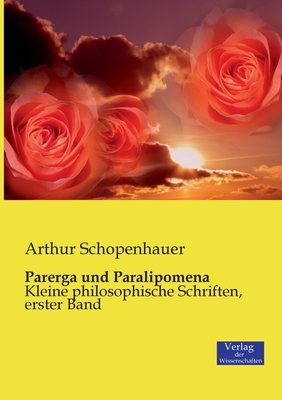 Parerga und Paralipomena: Kleine philosophische Schriften, erster Band by Arthur Schopenhauer