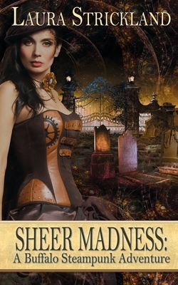 Sheer Madness: A Buffalo Steampunk Adventure by Laura Strickland