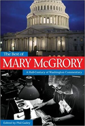 The Best of Mary McGrory: A Half-Century of Washington Commentary by Phil Gailey