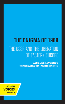 The Enigma of 1989: The USSR and the Liberation of Eastern Europe by Jacques Lévesque