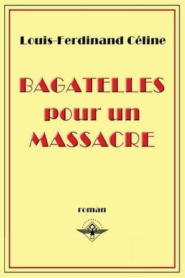 Bagatelles pour un massacre by Louis-Ferdinand Céline