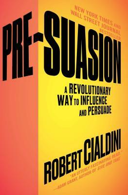 Pre-Suasion: A Revolutionary Way to Influence and Persuade by Robert Cialdini