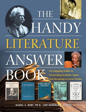 The Handy Literature Answer Book: An Engaging Guide to Unraveling Symbols, Signs and Meanings in Great Works by Daniel S. Burt, Deborah G. Felder