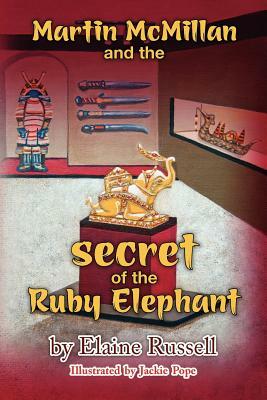 Martin McMillan and the Secret of the Ruby Elephant by Elaine Russell