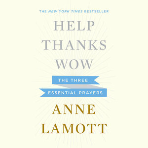 Help, Thanks, Wow: The Three Essential Prayers by Anne Lamott