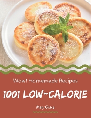 Wow! 1001 Homemade Low-Calorie Recipes: Explore Homemade Low-Calorie Cookbook NOW! by Mary Grace