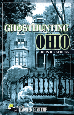 Ghosthunting Ohio by John B. Kachuba