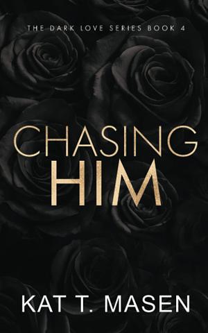 Chasing Him - Special Edition by Kat T. Masen
