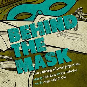 Behind the Mask: An Anthology of Heroic Proportions by Carrie Vaughn, Kelly Link, Cat Rambo