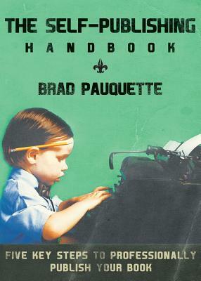 The Self-Publishing Handbook by Brad Pauquette