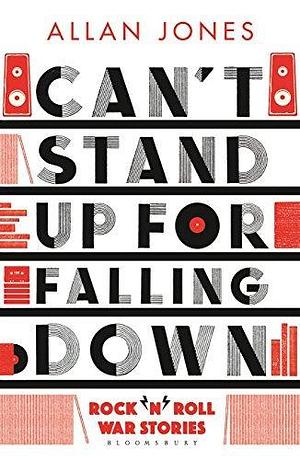 Can't Stand Up For Falling Down: Rock'n'Roll War Stories by Allan Jones, Allan Jones