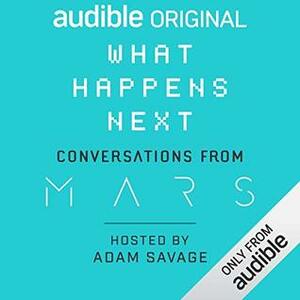 What Happens Next? Conversations from MARS by Adam Savage