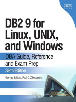 DB2 9 for Linux, UNIX, and Windows: DBA Guide, Reference, and Exam Prep by George Baklarz, Paul C. Zikopoulos