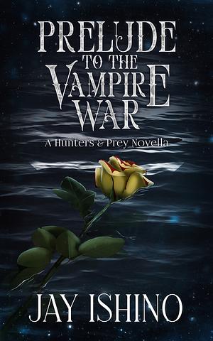 Prelude to the Vampire War by Jay Ishino
