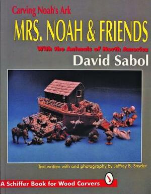 Carving Noah's Ark: Mrs. Noah & Friends, the Animals of North America by David Sabol
