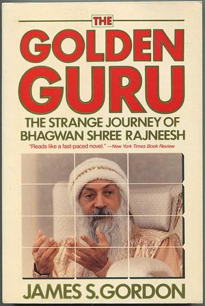 The Golden Guru: Bhagwan Shree Rajneesh by James S. Gordon, James S. Gordon