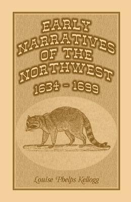 Early Narratives of the Northwest: 1634-1699 by Louise Phelps Kellogg