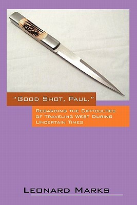 Good Shot, Paul.: Regarding the Difficulties of Traveling West During Uncertain Times by Leonard Marks