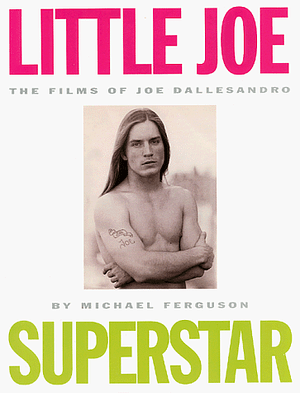 Little Joe, Superstar: The Films of Joe Dallesandro by Michael Ferguson