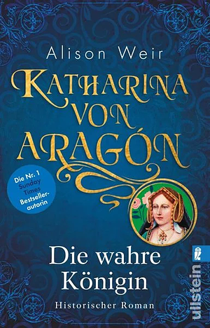 Katharina von Aragón: Die wahre Königin by Alison Weir