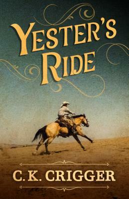 Yester's Ride by C. K. Crigger