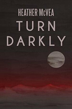 Turn Darkly by Heather McVea