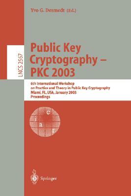 Public Key Cryptography - Pkc 2003: 6th International Workshop on Theory and Practice in Public Key Cryptography, Miami, Fl, Usa, January 6-8, 2003, P by 