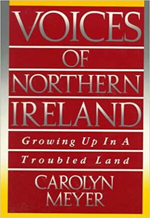 Voices of Northern Ireland: Growing Up in a Troubled Land by Carolyn Meyer