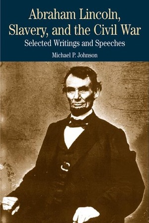 Abraham Lincoln, Slavery, and the Civil War: Selected Writings and Speeches by Abraham Lincoln