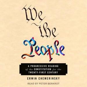 We the People: A Progressive Reading of the Constitution for the Twenty-First Century by Erwin Chemerinsky, Peter Berkrot