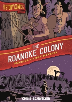 History Comics: The Roanoke Colony: America's First Mystery by Chris Schweizer