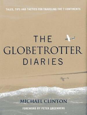 Globetrotter Diaries: Tales, Tips and Tactics for Traveling the 7 Continents by Michael Clinton