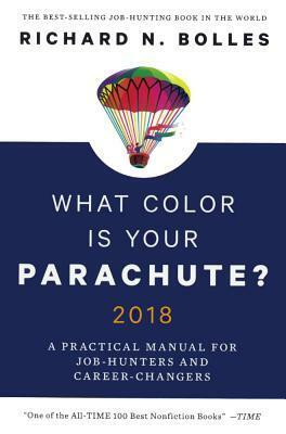 What Color Is Your Parachute? 2018: A Practical Manual for Job Hunters and Career Changers: A Practical Manual for Job Hunters and Career Changers by Richard Nelson Bolles