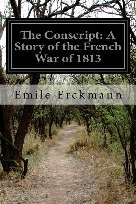 The Conscript: A Story of the French War of 1813 by Emile Erckmann, Alexandre Chatrian