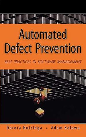 Automated Defect Prevention: Best Practices in Software Management by Dorota Huizinga, Adam Kolawa