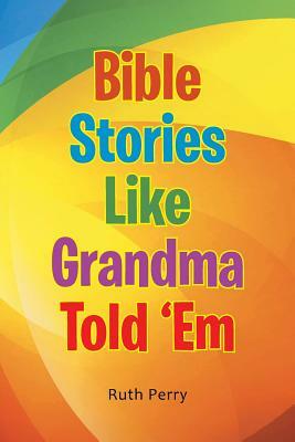 Bible Stories Like Grandma Told 'em by Ruth Perry