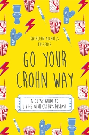 Go Your Crohn Way: A Gutsy Guide to Living with Crohn's Disease by Kathleen Nicholls
