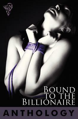 Bound to the Billionaire by Desiree Holt, Justine Elyot, Sierra Cartwright