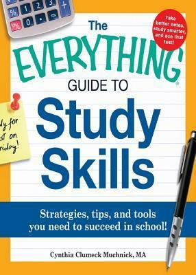 The Everything Guide to Study Skills: Strategies, tips, and tools you need to succeed in school! by Cynthia Clumeck Muchnick