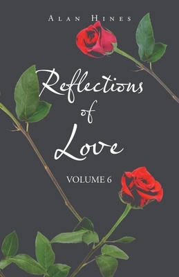 Reflections of Love: Volume 6 by Alan Hines