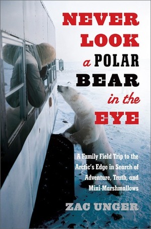 Dispatches from the Polar Bear Capital of the World: Survival, Extinction, and Obsession at the Arctic's Edge by Zac Unger