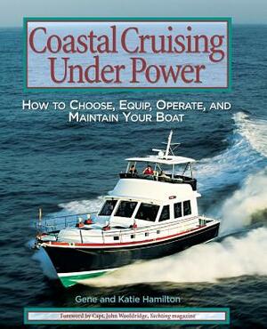 Coastal Cruising Under Power: How to Buy, Equip, Operate, and Maintain Your Boat by Katie Hamilton, Gene Hamilton