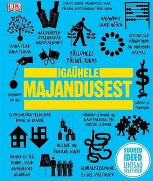 Igaühele majandusest: suured ideed, lihtsad seletused by Marcus Weeks, Frank Kennedy, James Meadway, George Abbot, Ülle Kiivet, Christopher Wallace, Niall Kishtainy, John Farndon